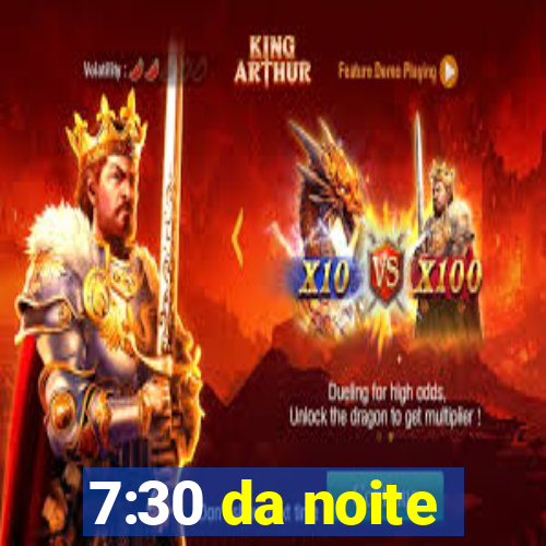 7:30 da noite